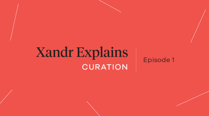 Xandr Explains Curation: Episode 1