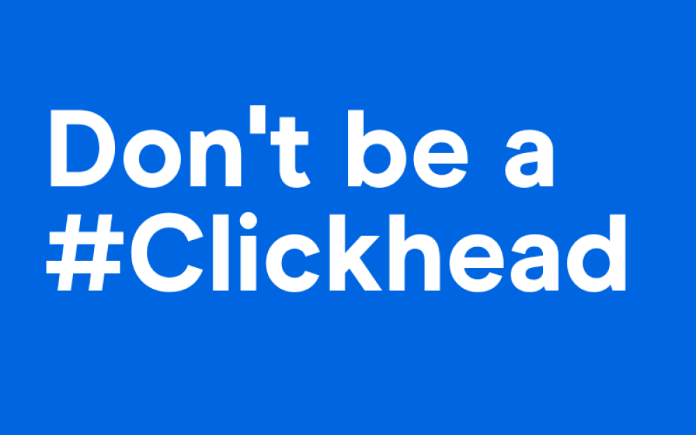 Don't be a clickhead